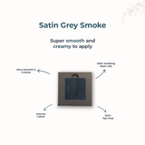 Satin Grey Smoke 214 - Eyeshadow, NO TALC | INTENSE COLOR | WITH SOOTHING PLANT OILS | ULTRA-SMOOTH